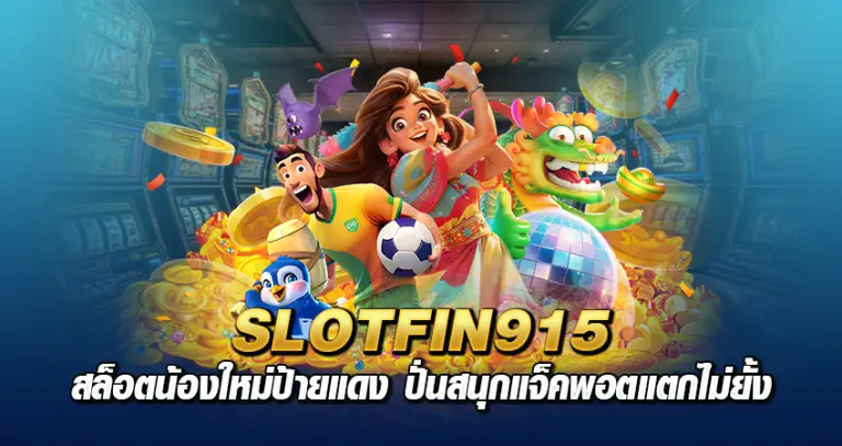 SLOTFIN915 สล็อตน้องใหม่ป้ายแดง ปั่นสนุกแจ็คพอตแตกไม่ยั้ง